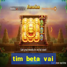 tim beta vai acabar 2024